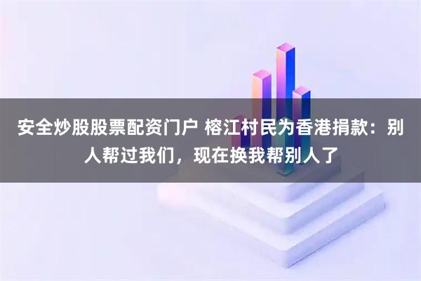 安全炒股股票配资门户 榕江村民为香港捐款：别人帮过我们，现在换我帮别人了