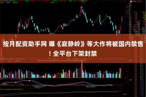 按月配资助手网 曝《寂静岭》等大作将被国内禁售! 全平台下架封禁